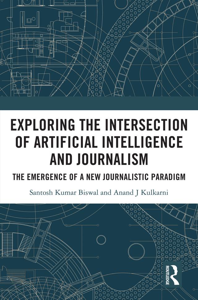 Exploring the Intersection of Artificial Intelligence and Journalism by Anand J. Kulkarni, Santosh Kumar Biswal