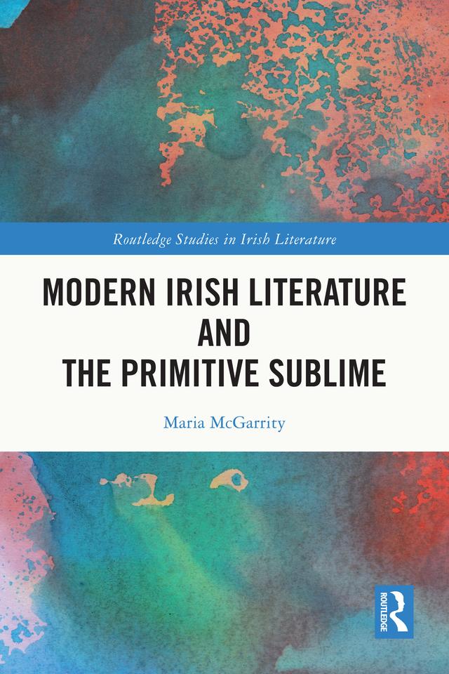 Modern Irish Literature and the Primitive Sublime by Maria McGarrity