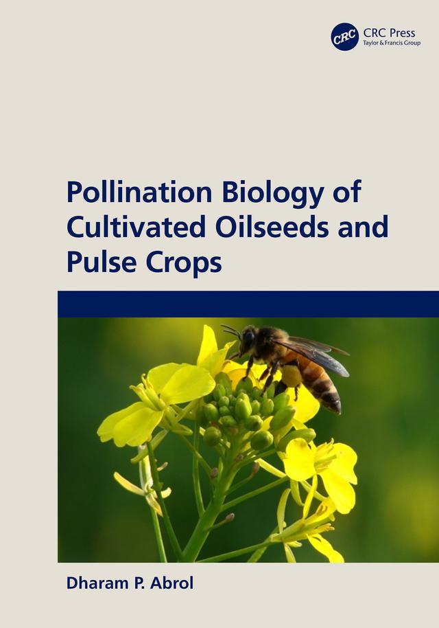 Pollination Biology of Cultivated Oil Seeds and Pulse Crops by DP Abrol