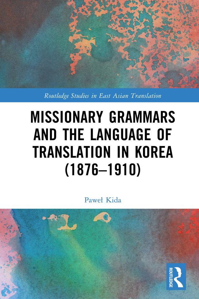 Missionary Grammars and the Language of Translation in Korea (1876–1910) by Paweł Kida