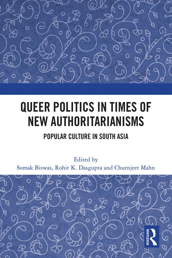 Queer Politics in Times of New Authoritarianisms by Churnjeet Mahn, Rohit K Dasgupta, Somak Biswas