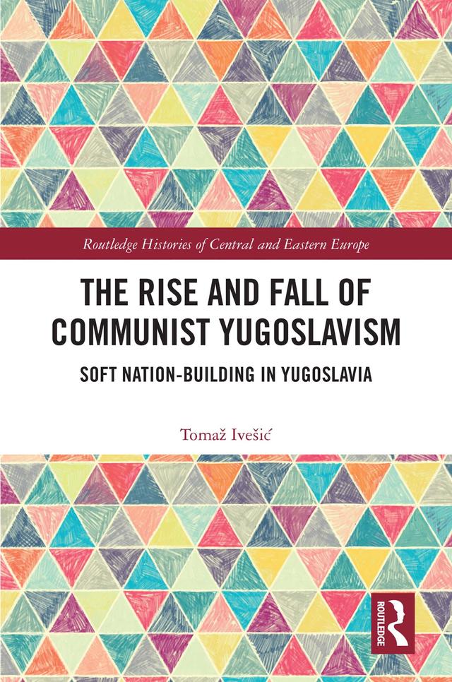 The Rise and Fall of Communist Yugoslavism by Tomaž Ivešić