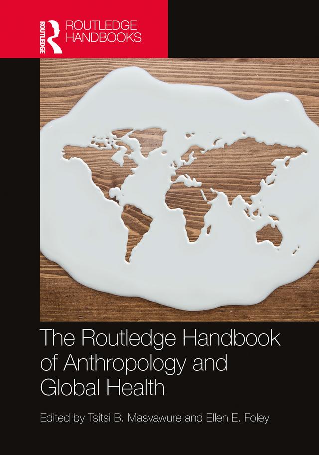 The Routledge Handbook of Anthropology and Global Health by Ellen E. Foley, Tsitsi B. Masvawure