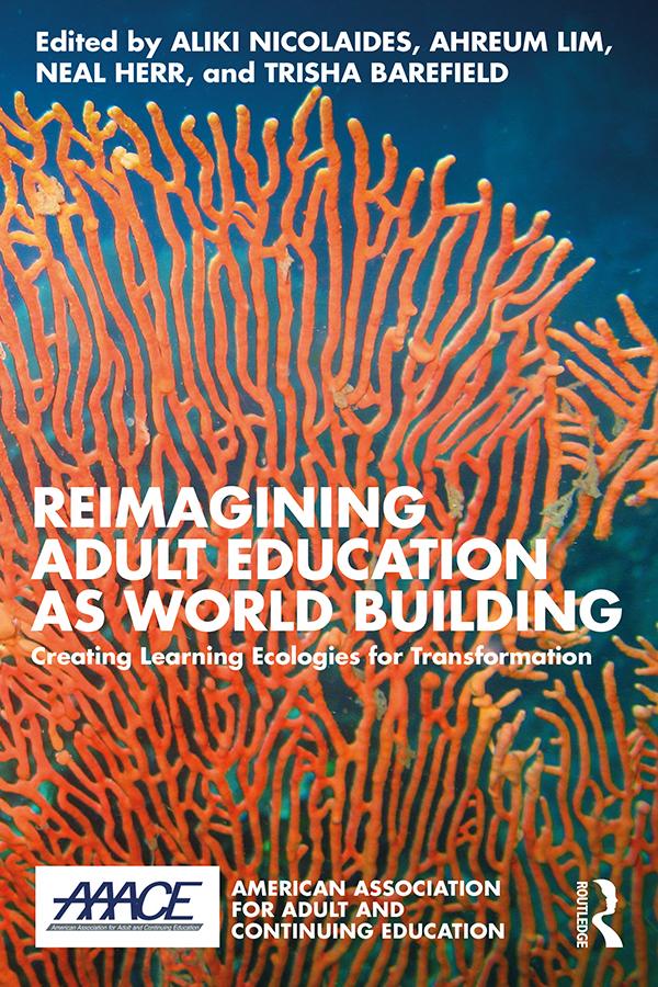 Reimagining Adult Education as World Building by Ahreum Lim, Aliki Nicolaides, Neal Herr, Trisha Barefield