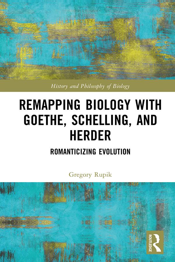 Remapping Biology with Goethe, Schelling, and Herder by Gregory Rupik