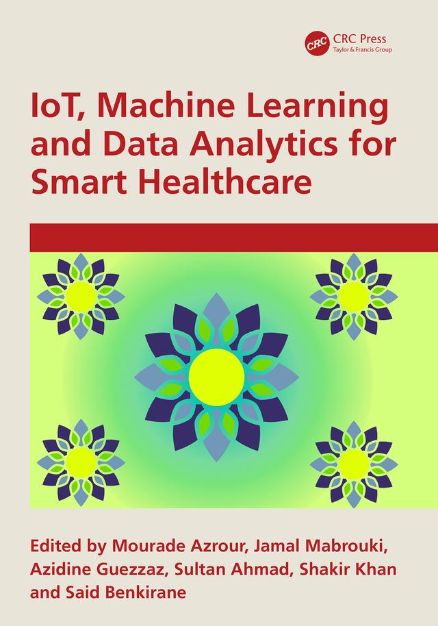 IoT, Machine Learning and Data Analytics for Smart Healthcare by Azidine Guezzaz, Jamal Mabrouki, Mourade Azrour, Said Benkirane, Shakir Khan, Sultan Ahmad