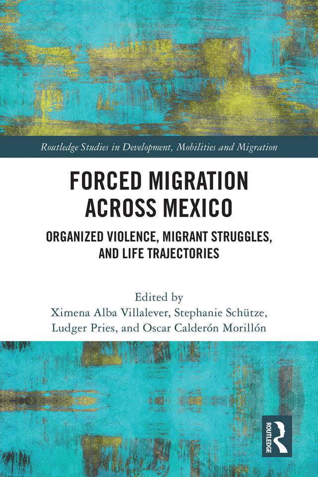 Forced Migration across Mexico by Ludger Pries, Oscar Calderón Morillón, Stephanie Schütze, Ximena Alba Villalever