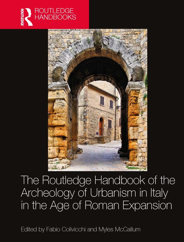 The Routledge Handbook of the Archaeology of Urbanism in Italy in the Age of Roman Expansion by Fabio Colivicchi, Myles McCallum