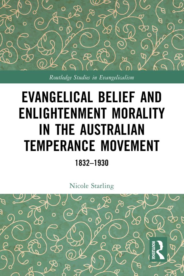 Evangelical Belief and Enlightenment Morality in the Australian Temperance Movement by Nicole Starling