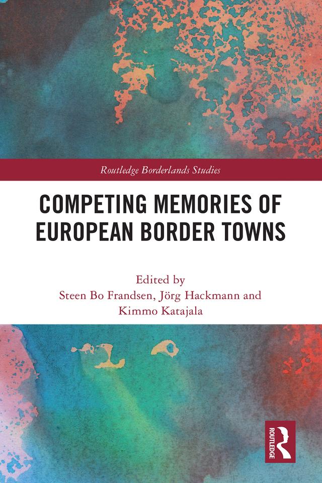 Competing Memories of European Border Towns by Jörg Hackmann, Kimmo Katajala, Steen Bo Frandsen
