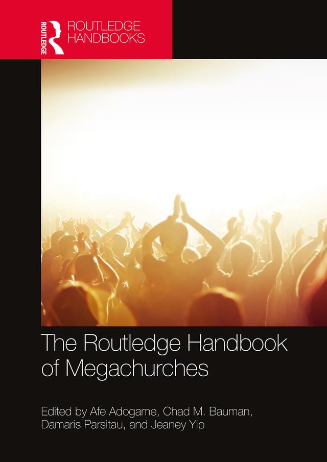 The Routledge Handbook of Megachurches by Afe Adogame, Chad M. Bauman, Damaris Parsitau, Jeaney Yip