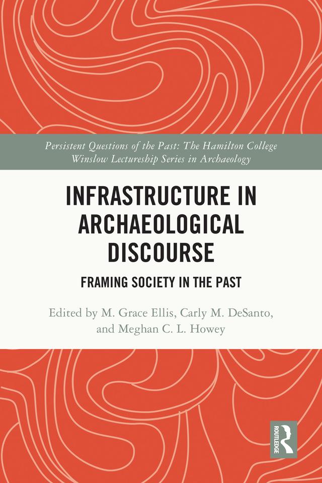Infrastructure in Archaeological Discourse by Carly M. DeSanto, Meghan C. L. Howey, M. Grace Ellis
