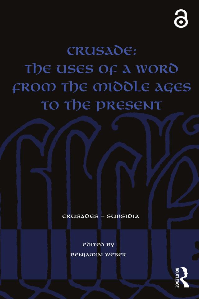 Crusade: The Uses of a Word from the Middle Ages to the Present by Benjamin Weber