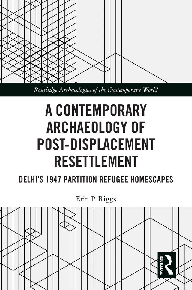 A Contemporary Archaeology of Post-Displacement Resettlement by Erin P. Riggs