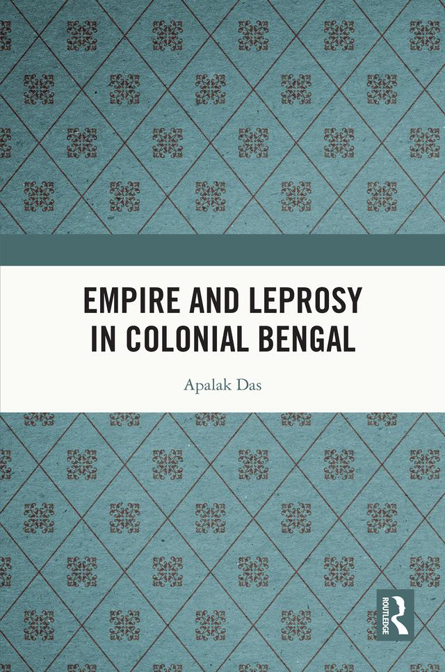 Empire and Leprosy in Colonial Bengal by Apalak Das