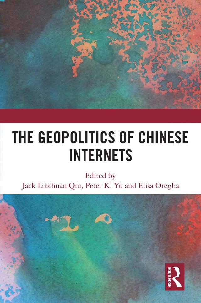 The Geopolitics of Chinese Internets by Elisa Oreglia, Jack Linchuan Qiu, Peter K. Yu