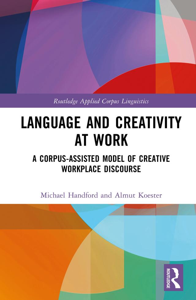 Language and Creativity at Work by Almut Koester, Michael Handford