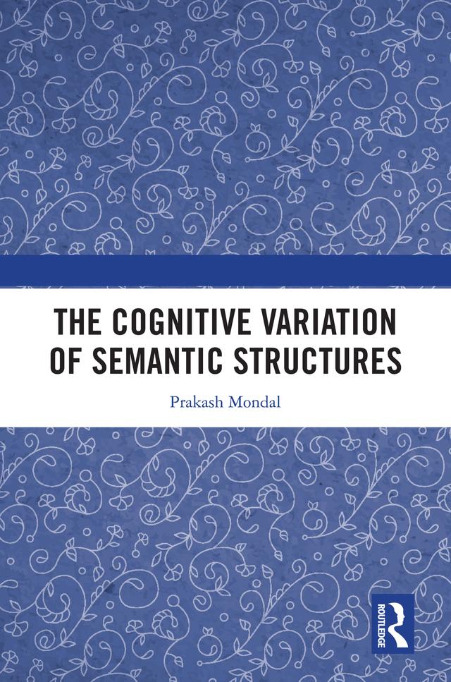 The Cognitive Variation of Semantic Structures by Prakash Mondal
