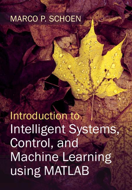 Introduction to Intelligent Systems, Control, and Machine Learning using MATLAB by Marco P. Schoen