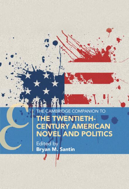 The Cambridge Companion to the Twentieth-Century American Novel and Politics by Bryan M. Santin