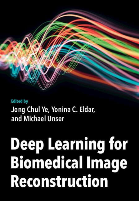 Deep Learning for Biomedical Image Reconstruction by Jong Chul Ye, Michael Unser, Yonina C. Eldar