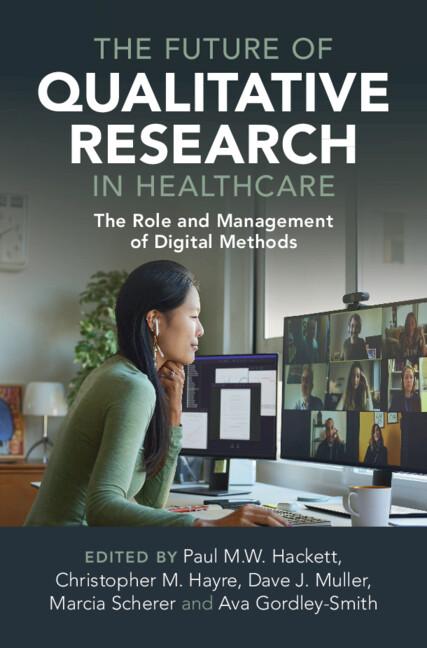 The Future of Qualitative Research in Healthcare by Ava Gordley-Smith, Christopher M. Hayre, Dave Muller, Marcia Scherer, Paul M.W. Hackett