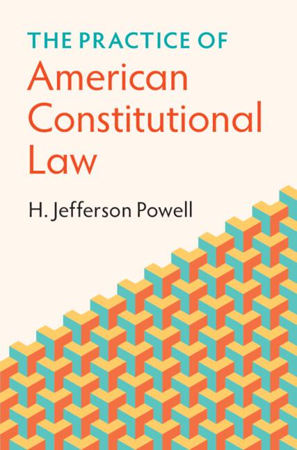 The Practice of American Constitutional Law by H. Jefferson Powell
