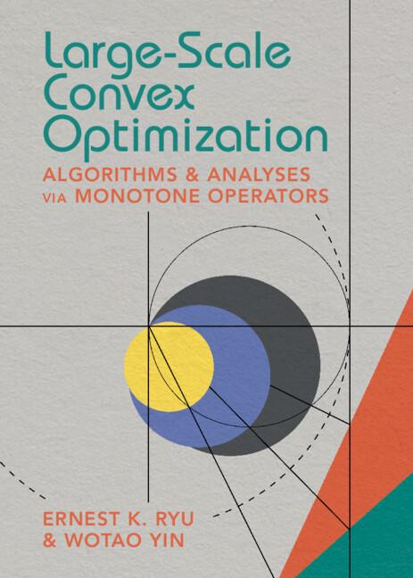 Large-Scale Convex Optimization by Ernest K. Ryu, Wotao Yin