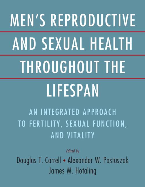 Men's Reproductive and Sexual Health Throughout the Lifespan by Alexander W. Pastuszak, Douglas T. Carrell, James M. Hotaling