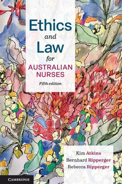 Ethics and Law for Australian Nurses by Bernhard Ripperger, Kim Atkins, Rebecca Ripperger