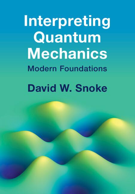 Interpreting Quantum Mechanics by David W. Snoke