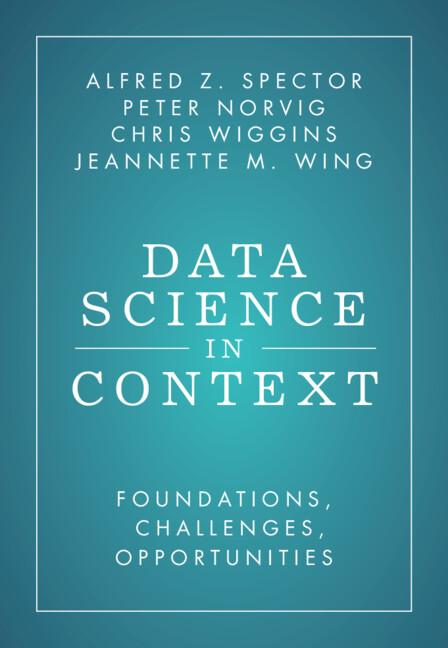 Data Science in Context by Alfred Z. Spector, Chris Wiggins, Jeannette M. Wing, Peter Norvig