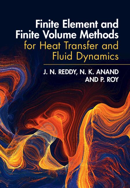 Finite Element and Finite Volume Methods for Heat Transfer and Fluid Dynamics by J. N. Reddy, N. K. Anand, P. Roy