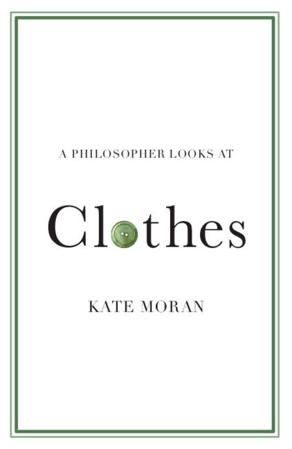 A Philosopher Looks at Clothes by Kate Moran