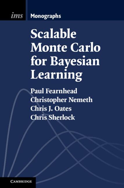 Scalable Monte Carlo for Bayesian Learning by Chris J. Oates, Chris Sherlock, Christopher Nemeth, Paul Fearnhead