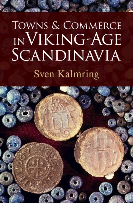 Towns and Commerce in Viking-Age Scandinavia by Sven Kalmring