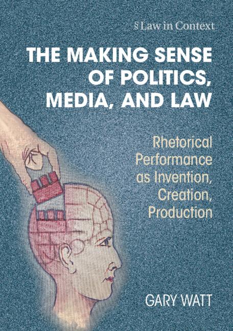 The Making Sense of Politics, Media, and Law by Gary Watt