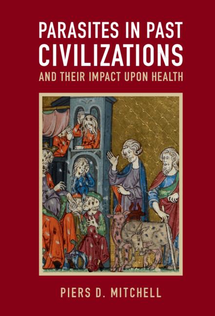 Parasites in Past Civilizations and Their Impact upon Health by Piers D. Mitchell