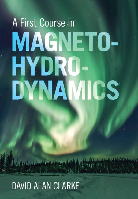 A First Course in Magnetohydrodynamics by David Alan Clarke