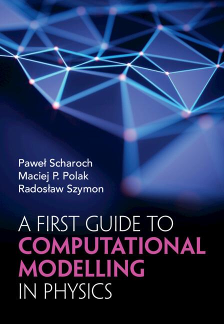 A First Guide to Computational Modelling in Physics by Katarzyna Holodnik-Malecka, Maciej P. Polak, Pawel Scharoch, Radosław Szymon