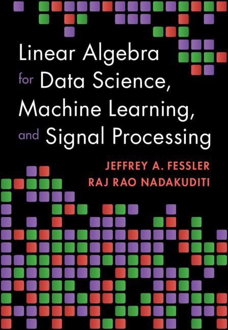 Linear Algebra for Data Science, Machine Learning, and Signal Processing by Jeffrey A. Fessler, Raj Rao Nadakuditi