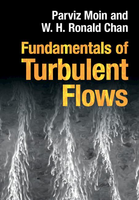 Fundamentals of Turbulent Flows by Parviz Moin, W. H. Ronald Chan