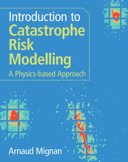 Introduction to Catastrophe Risk Modelling by Arnaud Mignan
