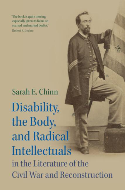 Disability, the Body, and Radical Intellectuals in the Literature of the Civil War and Reconstruction by Sarah E. Chinn