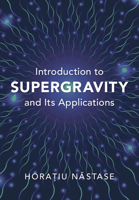 Introduction to Supergravity and its Applications by Horatiu Nastase
