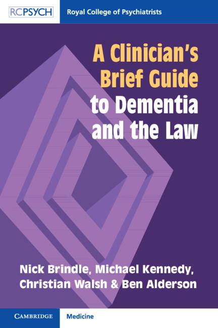 A Clinician's Brief Guide to Dementia and the Law by Ben Alderson, Christian Walsh, Michael Kennedy, Nick Brindle