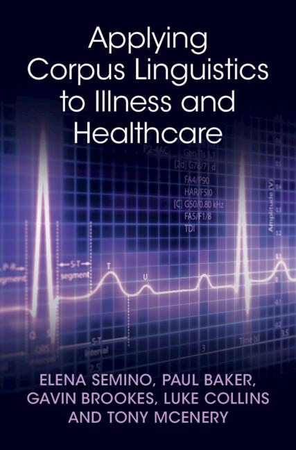 Applying Corpus Linguistics to Illness and Healthcare by Elena Semino, Gavin Brookes, Luke Collins, Paul Baker, Tony McEnery