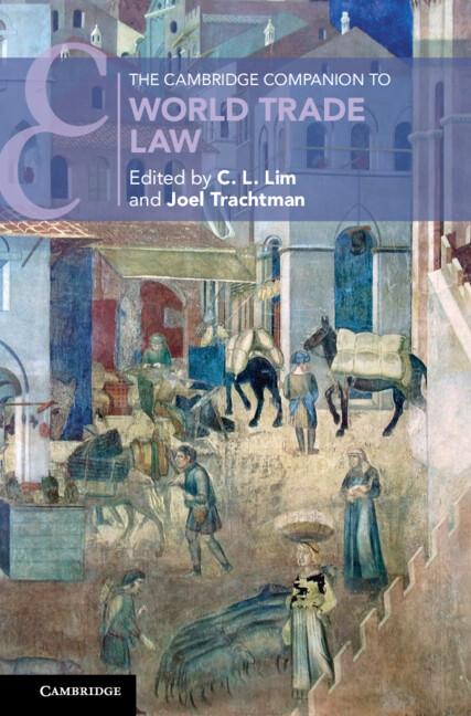 The Cambridge Companion to World Trade Law by C. L. Lim, Joel Trachtman