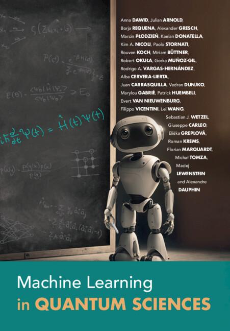 Machine Learning in Quantum Sciences by Alba Cervera-Lierta, Alexander Gresch, Alexandre Dauphin, Anna Dawid, Borja Requena, Eliška Greplová, Evert van Nieuwenburg, Filippo Vicentini, Florian Marquardt, Giuseppe Carleo, Gorka Muñoz-Gil, Juan Carrasquilla, Julian Arnold, Kaelan Donatella, Kim A. Nicoli, Lei Wang, Maciej Lewenstein, Marcin Płodzień, Marylou Gabrié, Michał Tomza, Miriam Büttner, Paolo Stornati, Patrick Huembeli, Robert Okuła, Rodrigo A. Vargas-Hernández, Roman Krems, Rouven Koch, Sebastian J. Wetzel, Vedran Dunjko