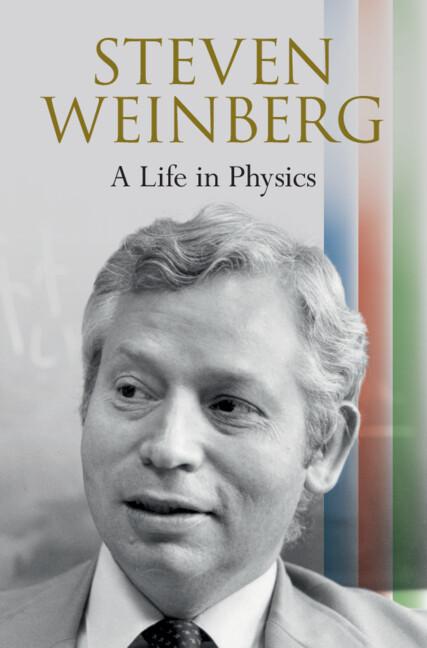Steven Weinberg: A Life in Physics by Steven Weinberg